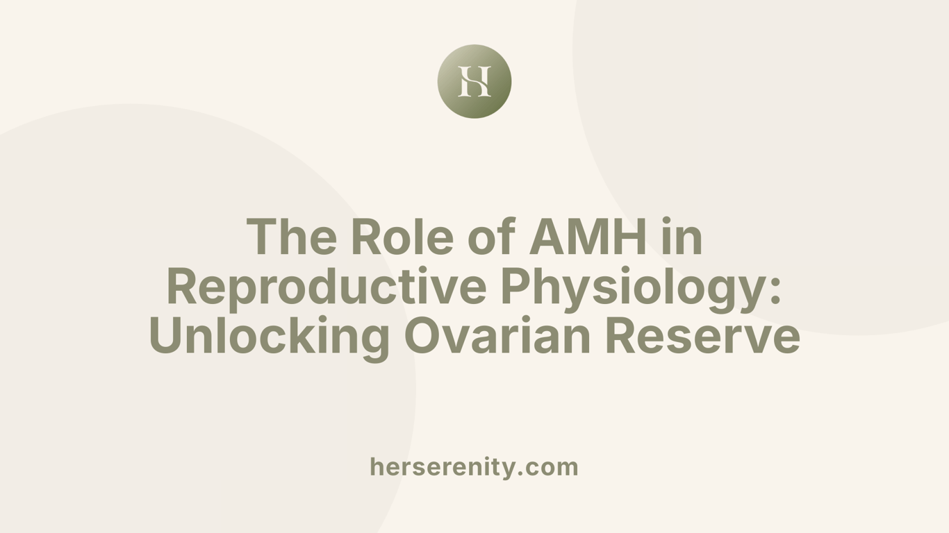 The Role of AMH in Reproductive Physiology: Unlocking Ovarian Reserve