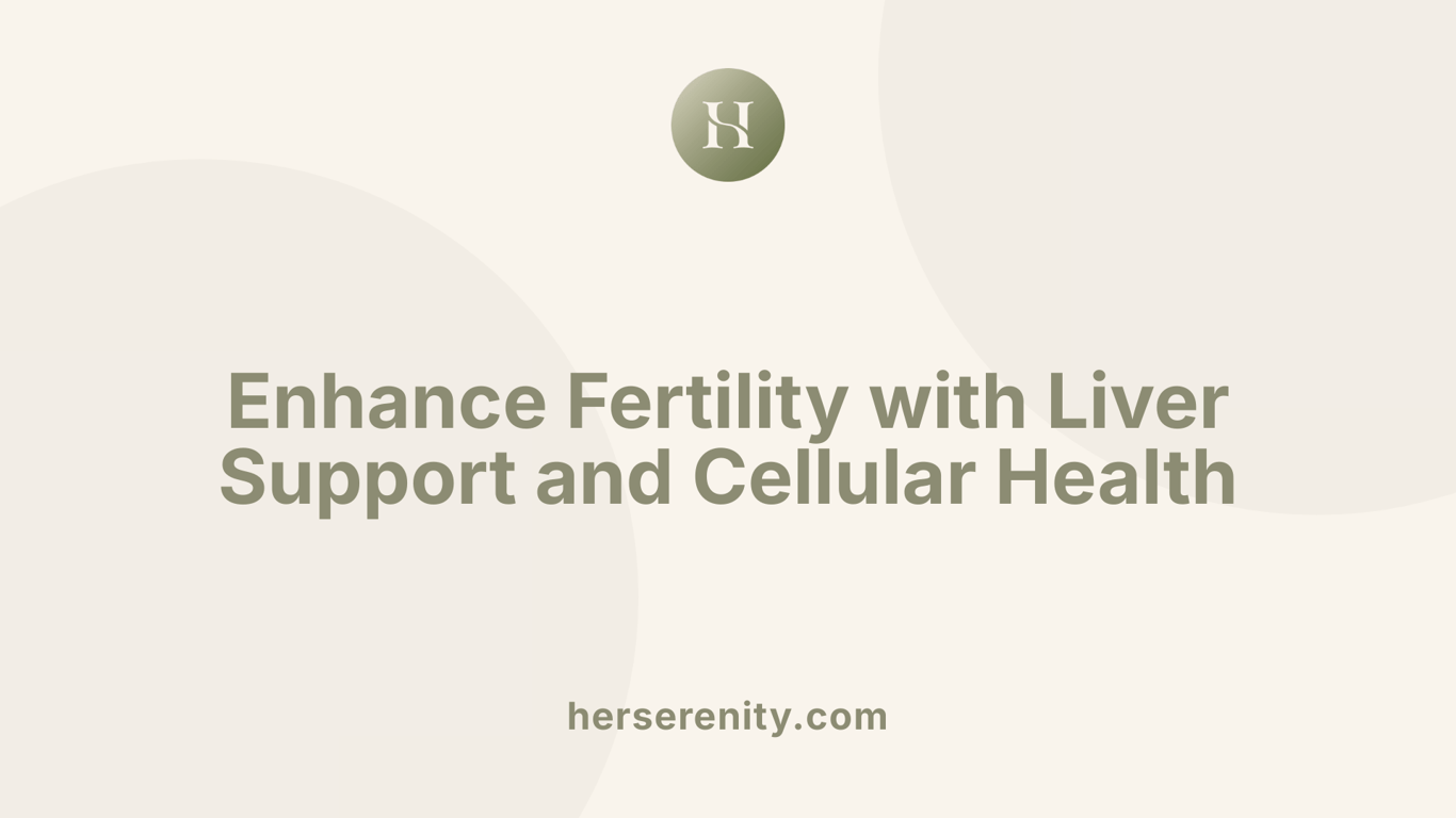 Enhance Fertility with Liver Support and Cellular Health