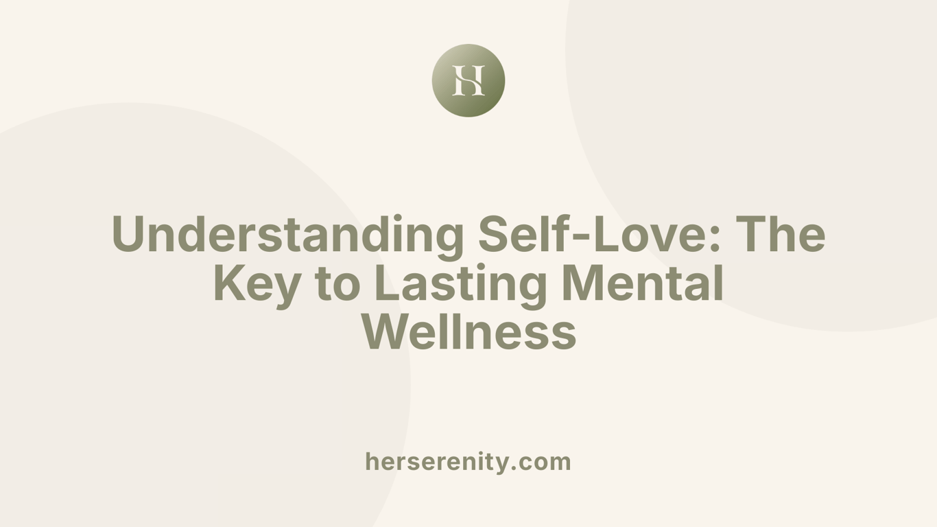 Understanding Self-Love: The Key to Lasting Mental Wellness