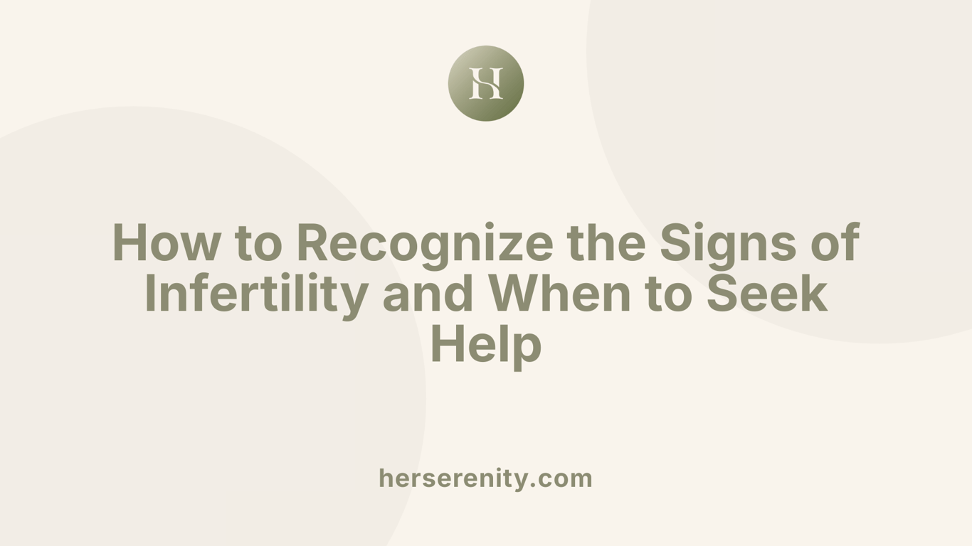 How to Recognize the Signs of Infertility and When to Seek Help