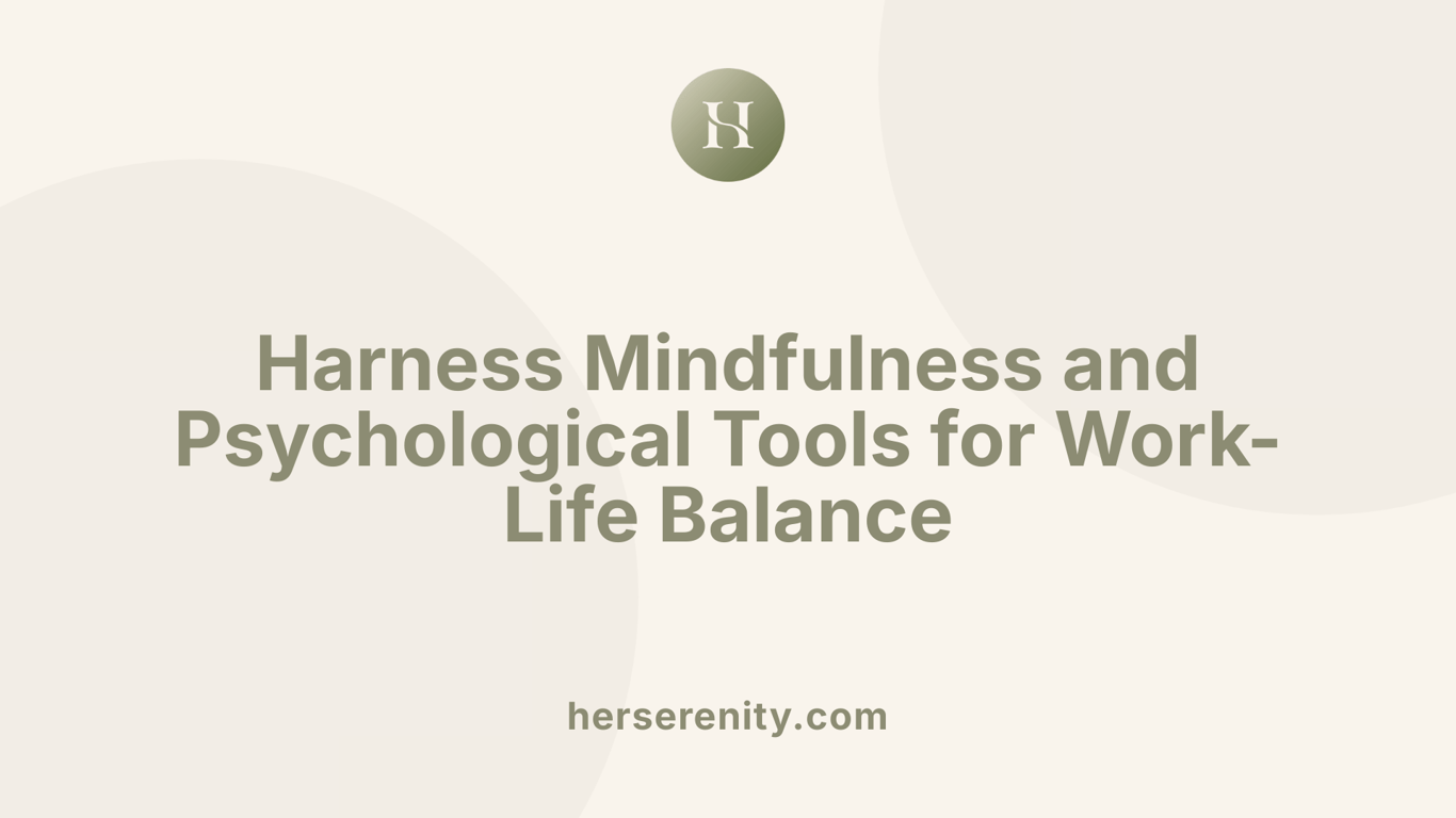 Harness Mindfulness and Psychological Tools for Work-Life Balance