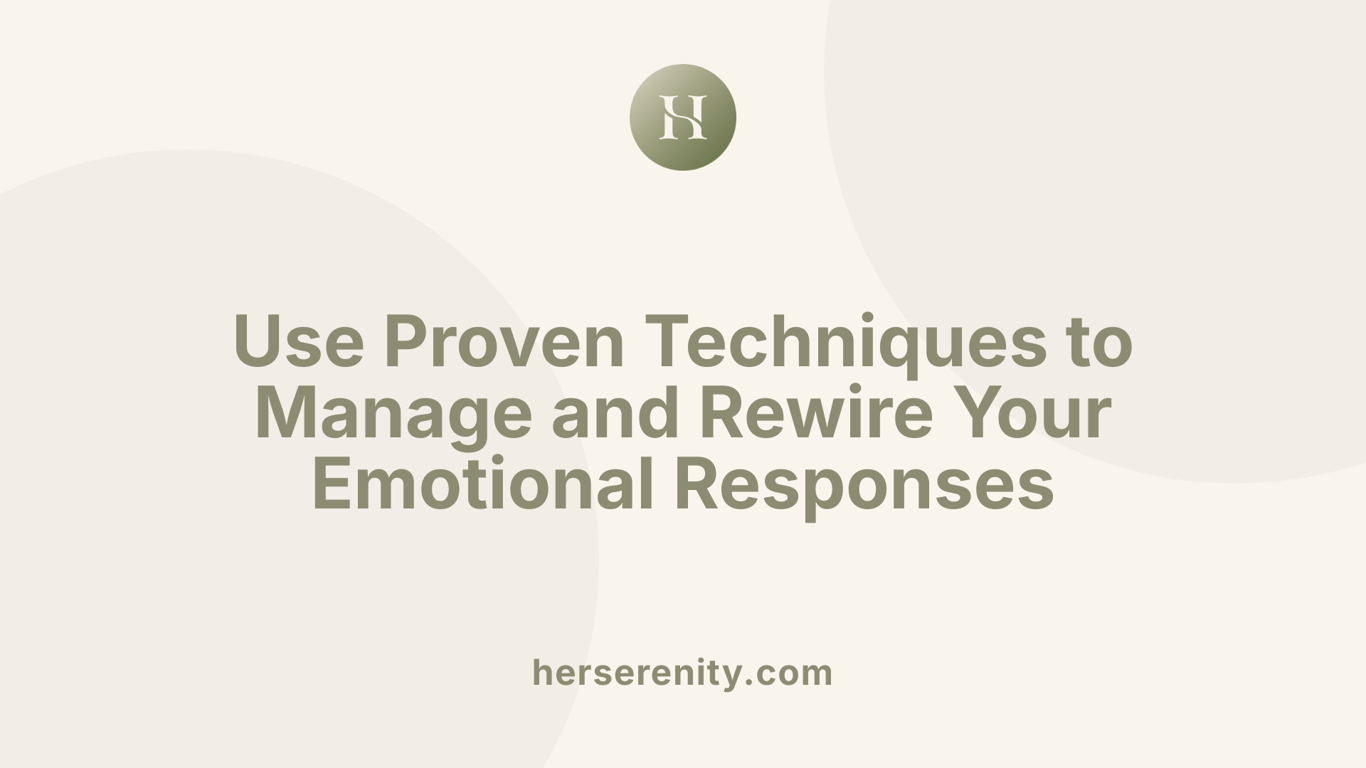 Use Proven Techniques to Manage and Rewire Your Emotional Responses