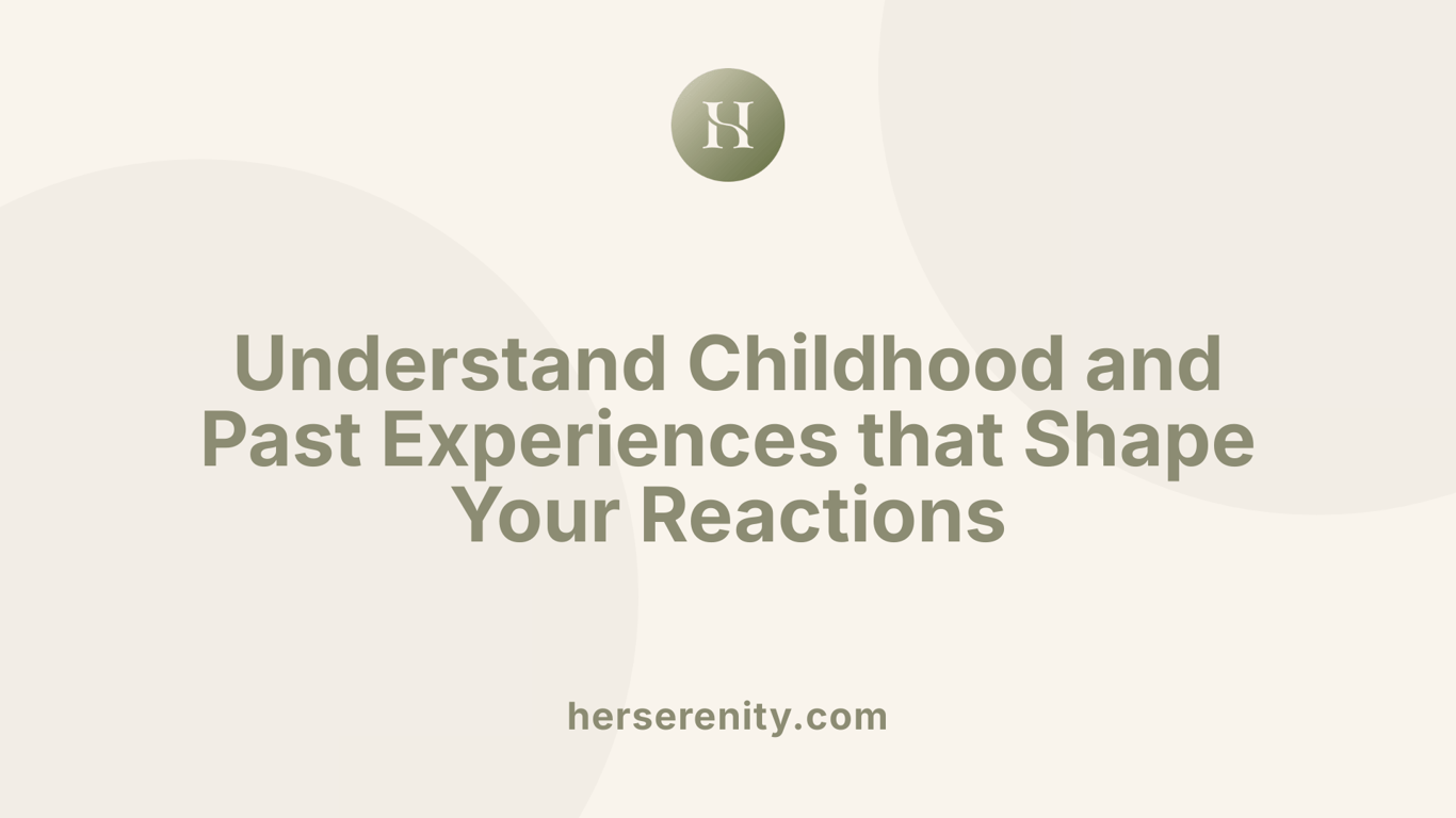 Understand Childhood and Past Experiences that Shape Your Reactions