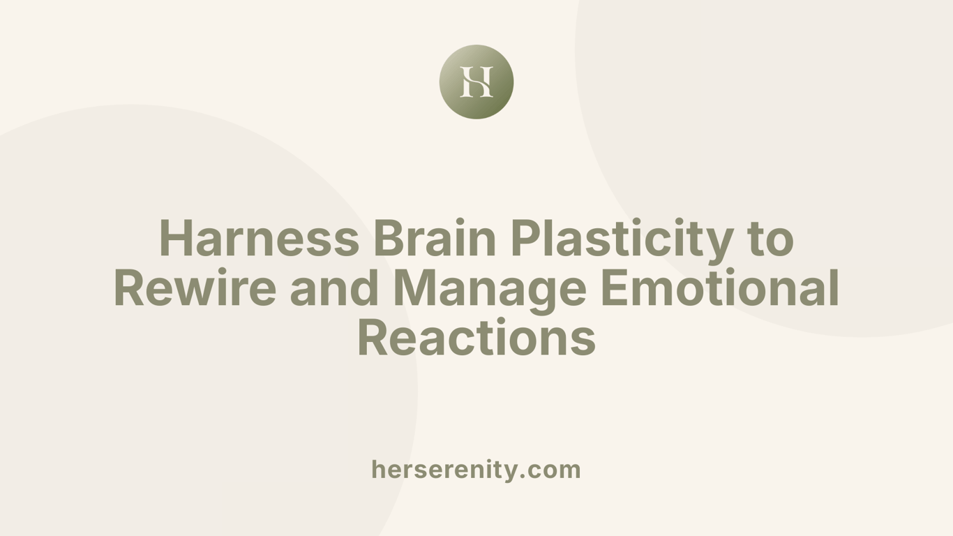 Harness Brain Plasticity to Rewire and Manage Emotional Reactions