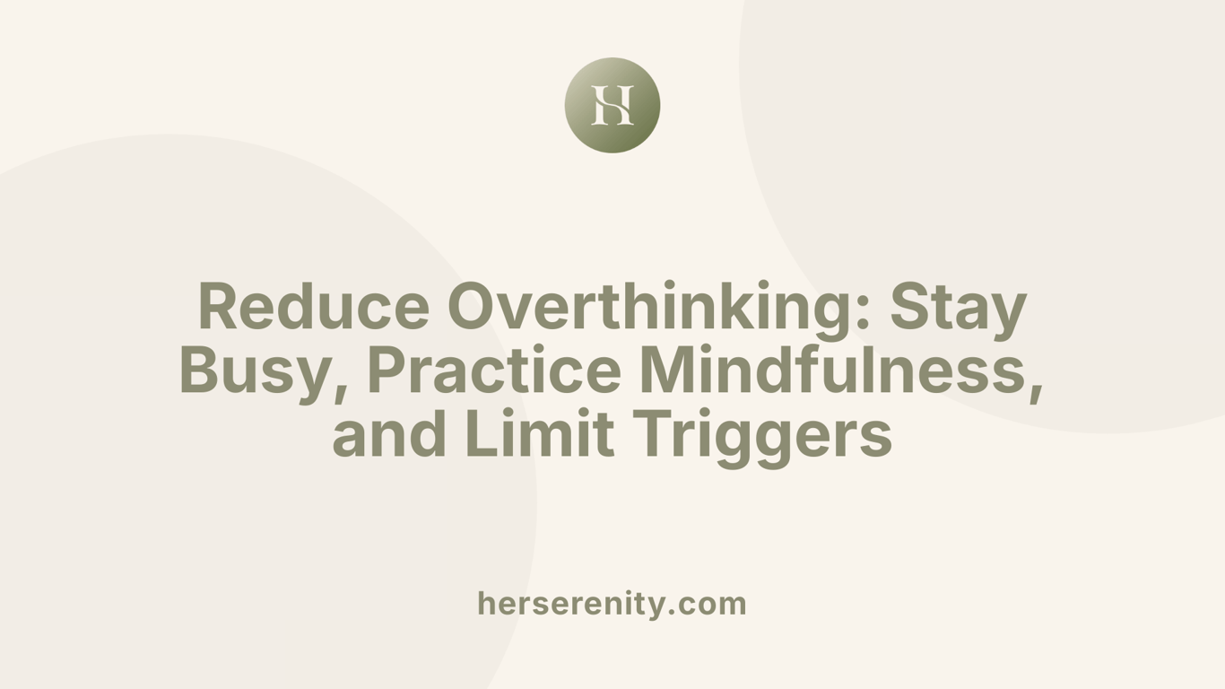 Reduce Overthinking: Stay Busy, Practice Mindfulness, and Limit Triggers