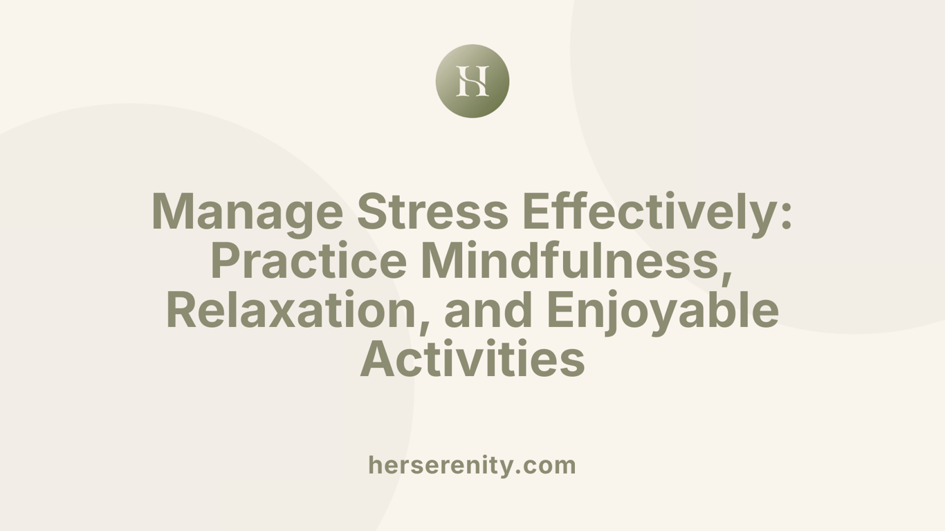 Manage Stress Effectively: Practice Mindfulness, Relaxation, and Enjoyable Activities