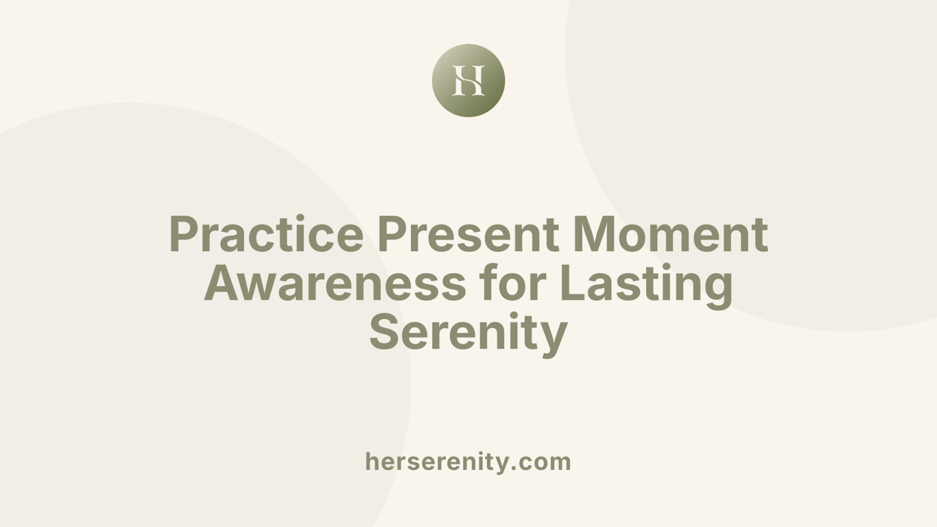 Practice Present Moment Awareness for Lasting Serenity