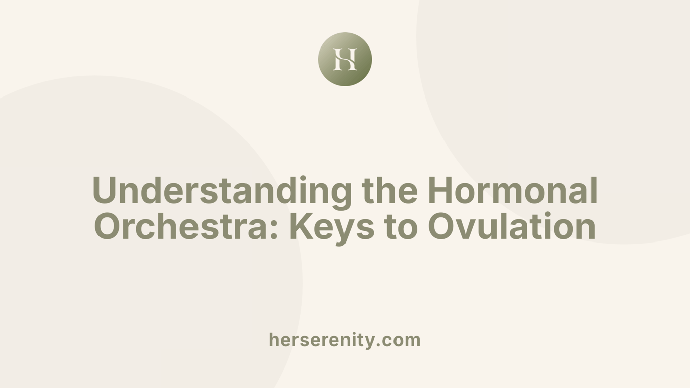 Understanding the Hormonal Orchestra: Keys to Ovulation