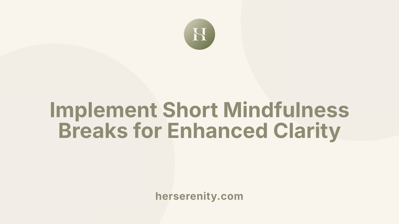 Implement Short Mindfulness Breaks for Enhanced Clarity