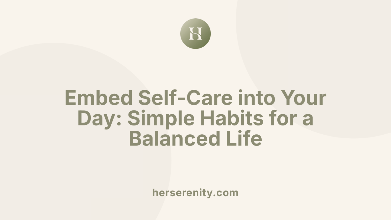 Embed Self-Care into Your Day: Simple Habits for a Balanced Life