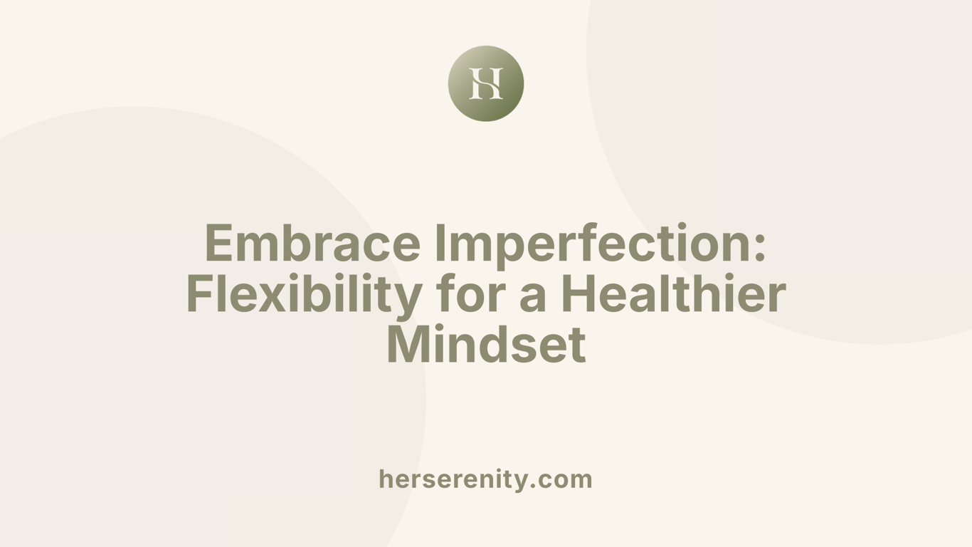 Embrace Imperfection: Flexibility for a Healthier Mindset