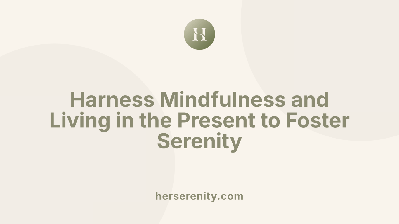 Harness Mindfulness and Living in the Present to Foster Serenity