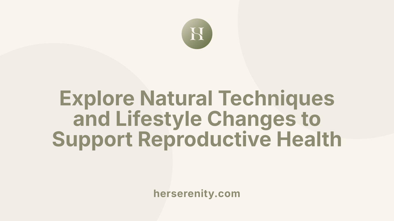 Explore Natural Techniques and Lifestyle Changes to Support Reproductive Health