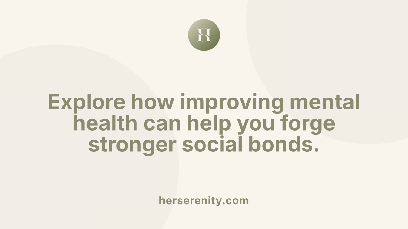 Explore how improving mental health can help you forge stronger social bonds.