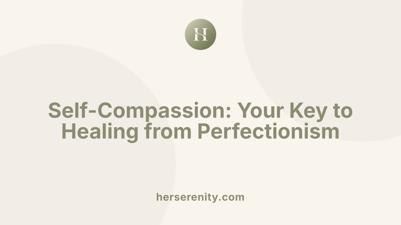 Self-Compassion: Your Key to Healing from Perfectionism