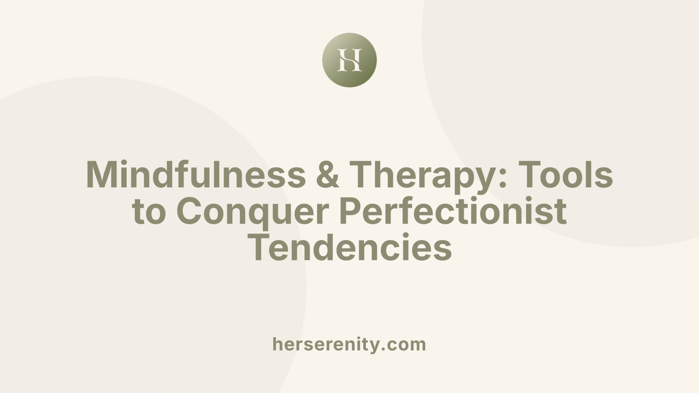 Mindfulness &amp; Therapy: Tools to Conquer Perfectionist Tendencies