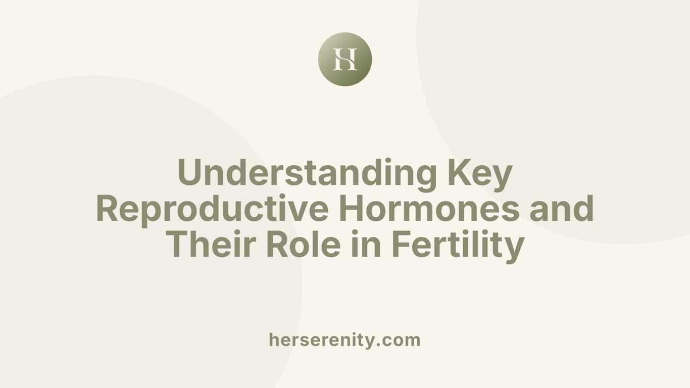 Understanding Key Reproductive Hormones and Their Role in Fertility