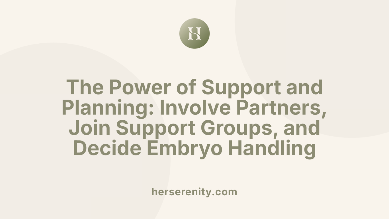 The Power of Support and Planning: Involve Partners, Join Support Groups, and Decide Embryo Handling