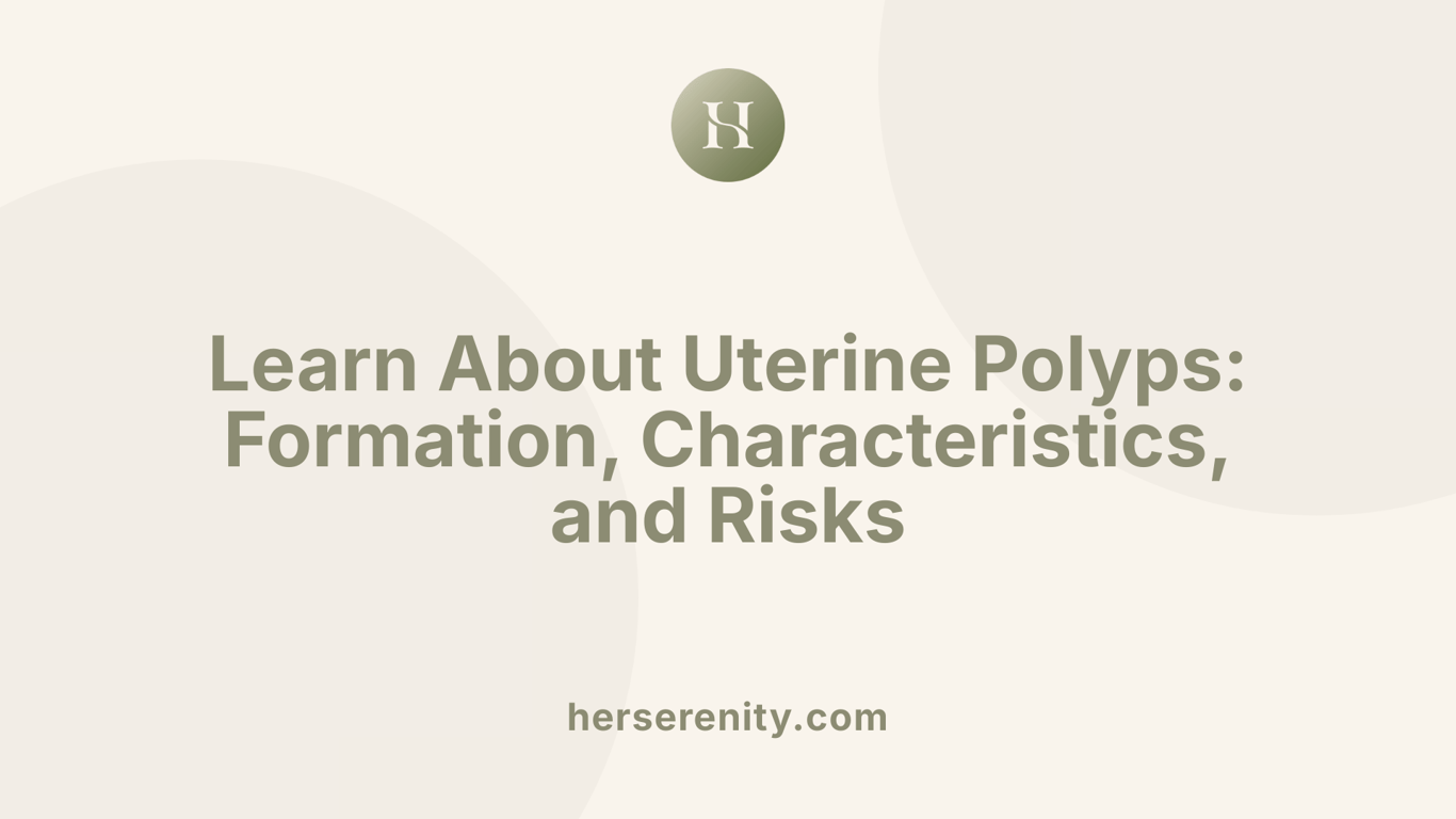 Learn About Uterine Polyps: Formation, Characteristics, and Risks