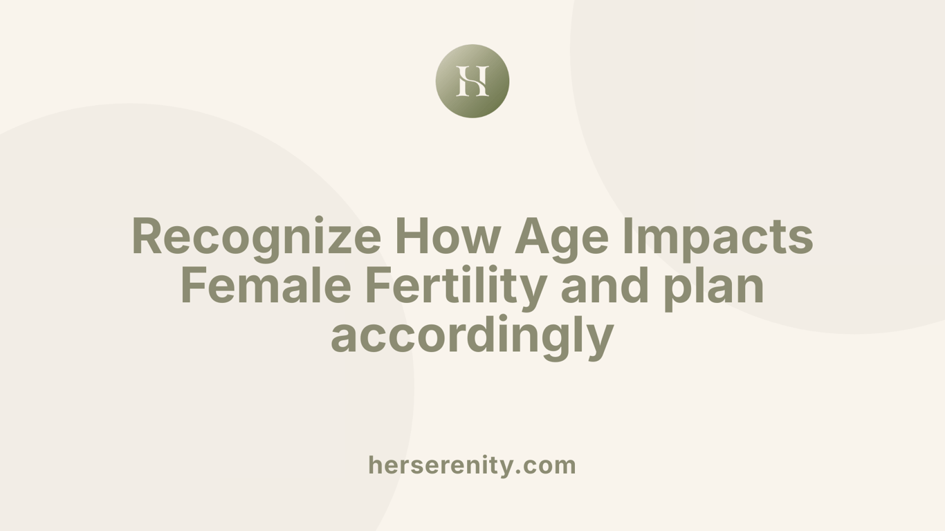 Recognize How Age Impacts Female Fertility and plan accordingly