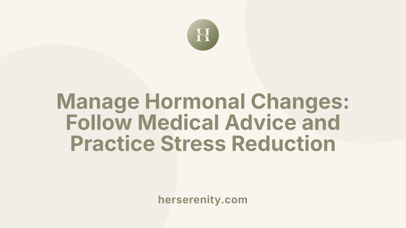 Manage Hormonal Changes: Follow Medical Advice and Practice Stress Reduction