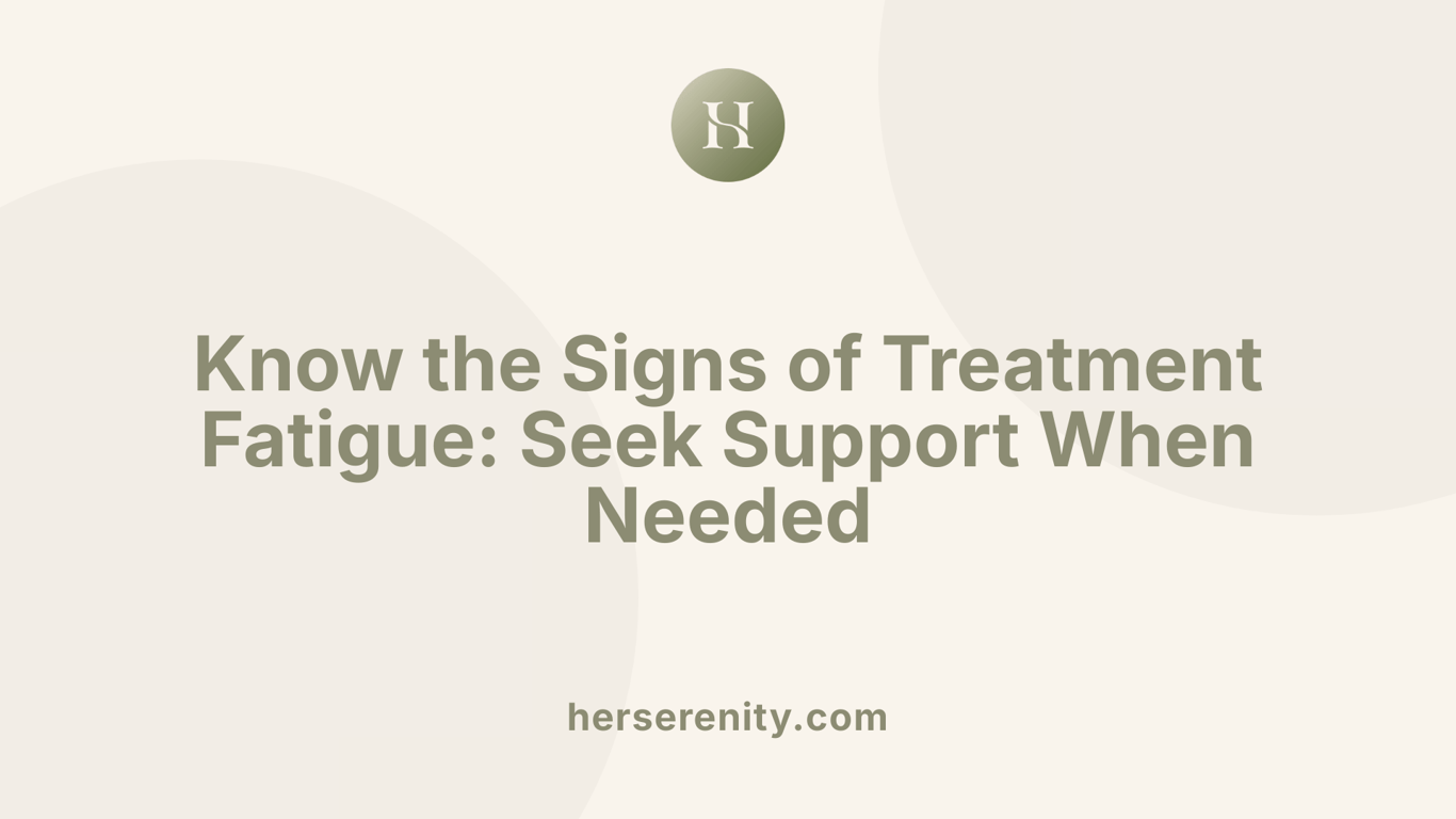 Know the Signs of Treatment Fatigue: Seek Support When Needed