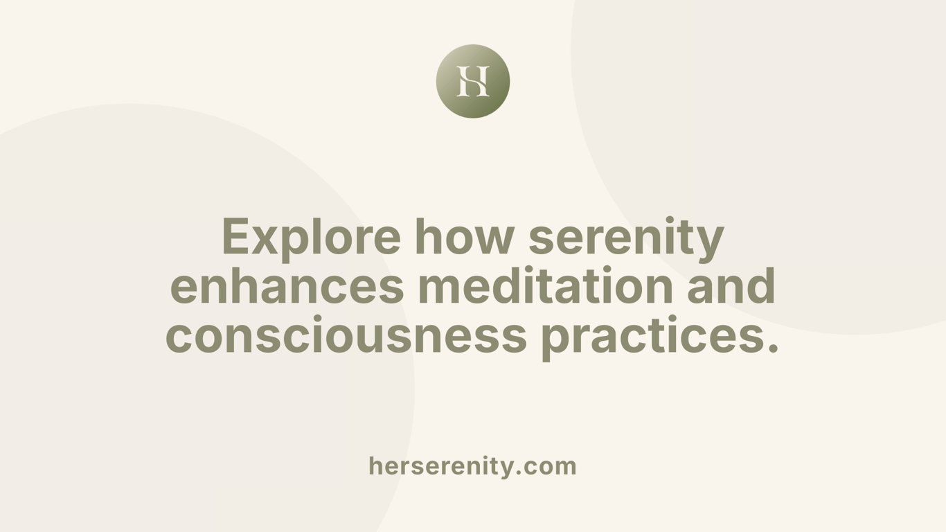 Explore how serenity enhances meditation and consciousness practices.