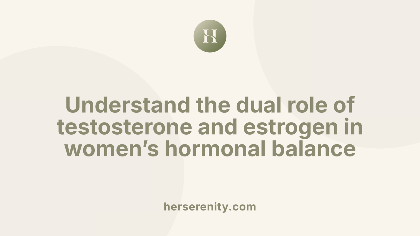 Understand the dual role of testosterone and estrogen in women’s hormonal balance