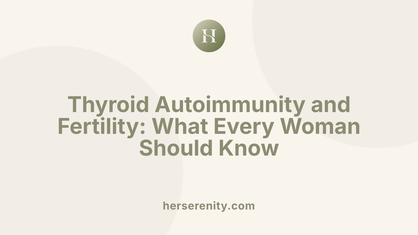 Thyroid Autoimmunity and Fertility: What Every Woman Should Know
