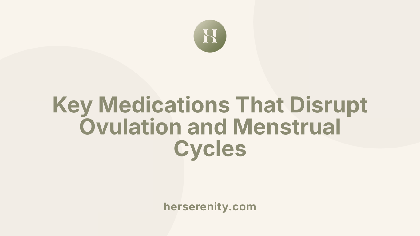 Key Medications That Disrupt Ovulation and Menstrual Cycles