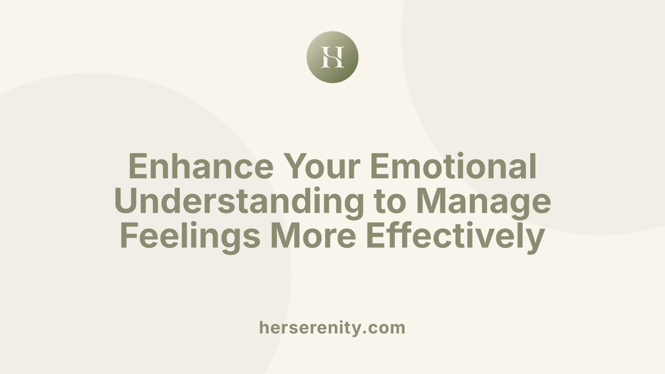 Enhance Your Emotional Understanding to Manage Feelings More Effectively