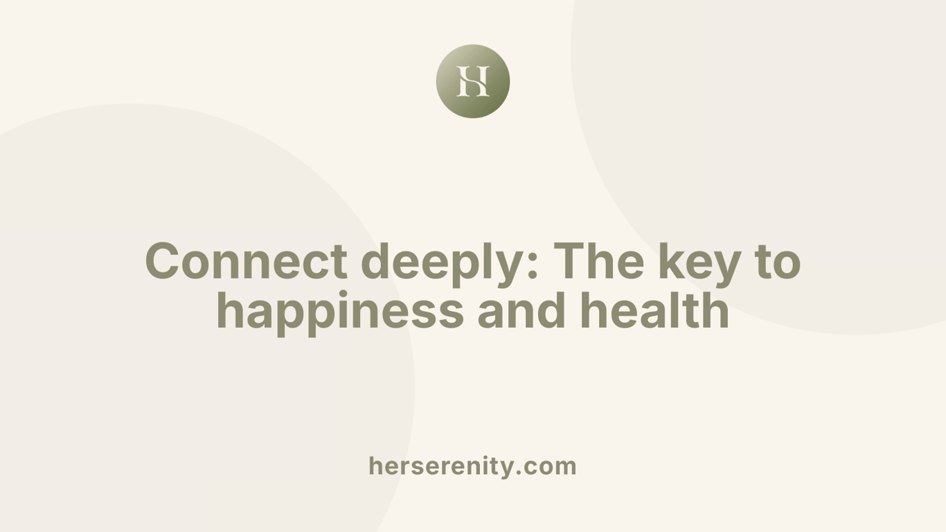 Connect deeply: The key to happiness and health