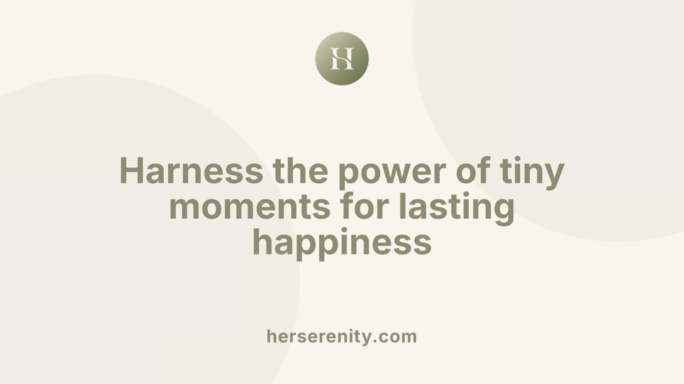 Harness the power of tiny moments for lasting happiness