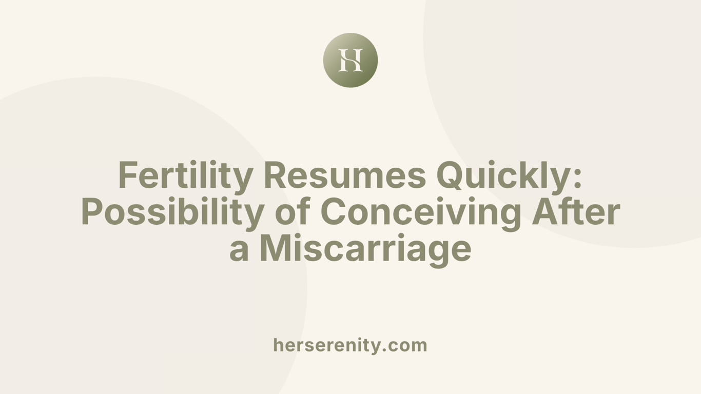 Fertility Resumes Quickly: Possibility of Conceiving After a Miscarriage