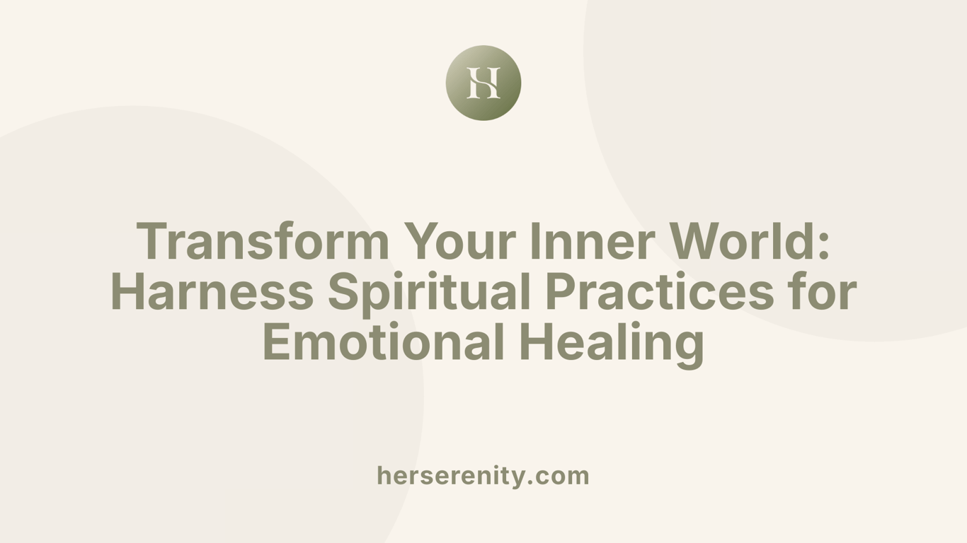 Transform Your Inner World: Harness Spiritual Practices for Emotional Healing