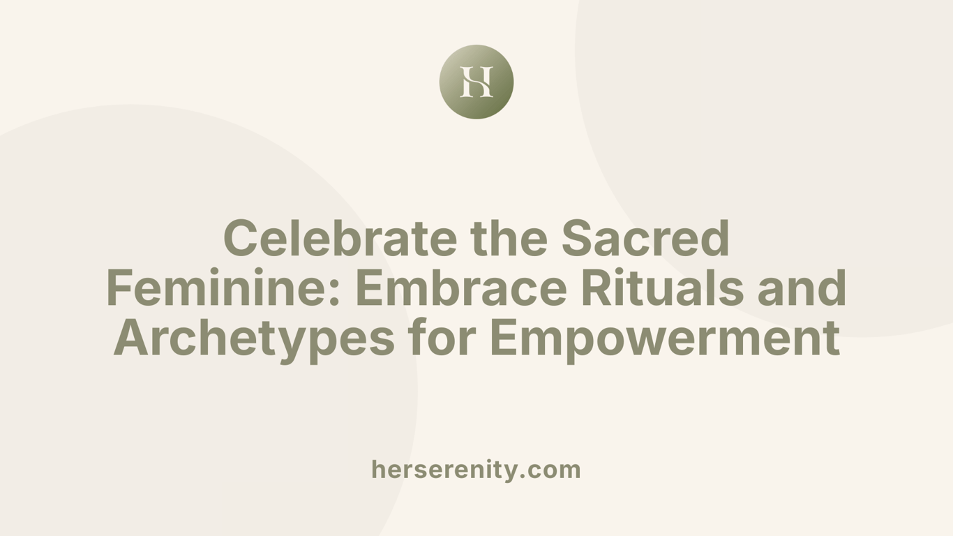 Celebrate the Sacred Feminine: Embrace Rituals and Archetypes for Empowerment