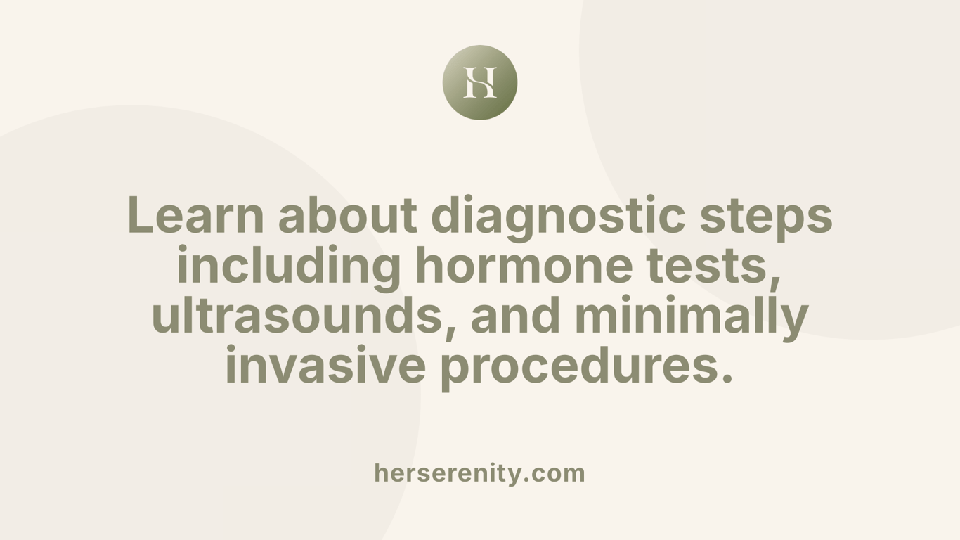 Learn about diagnostic steps including hormone tests, ultrasounds, and minimally invasive procedures.
