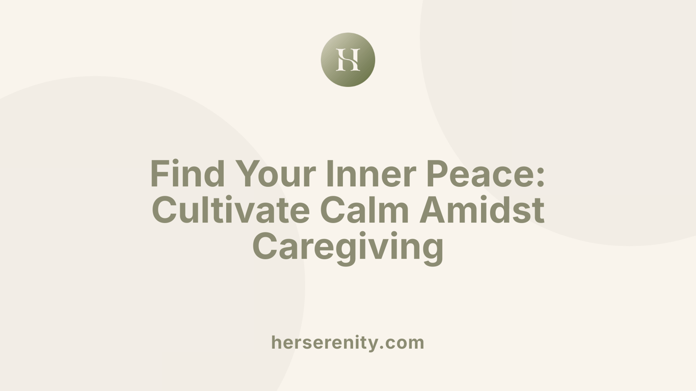 Find Your Inner Peace: Cultivate Calm Amidst Caregiving