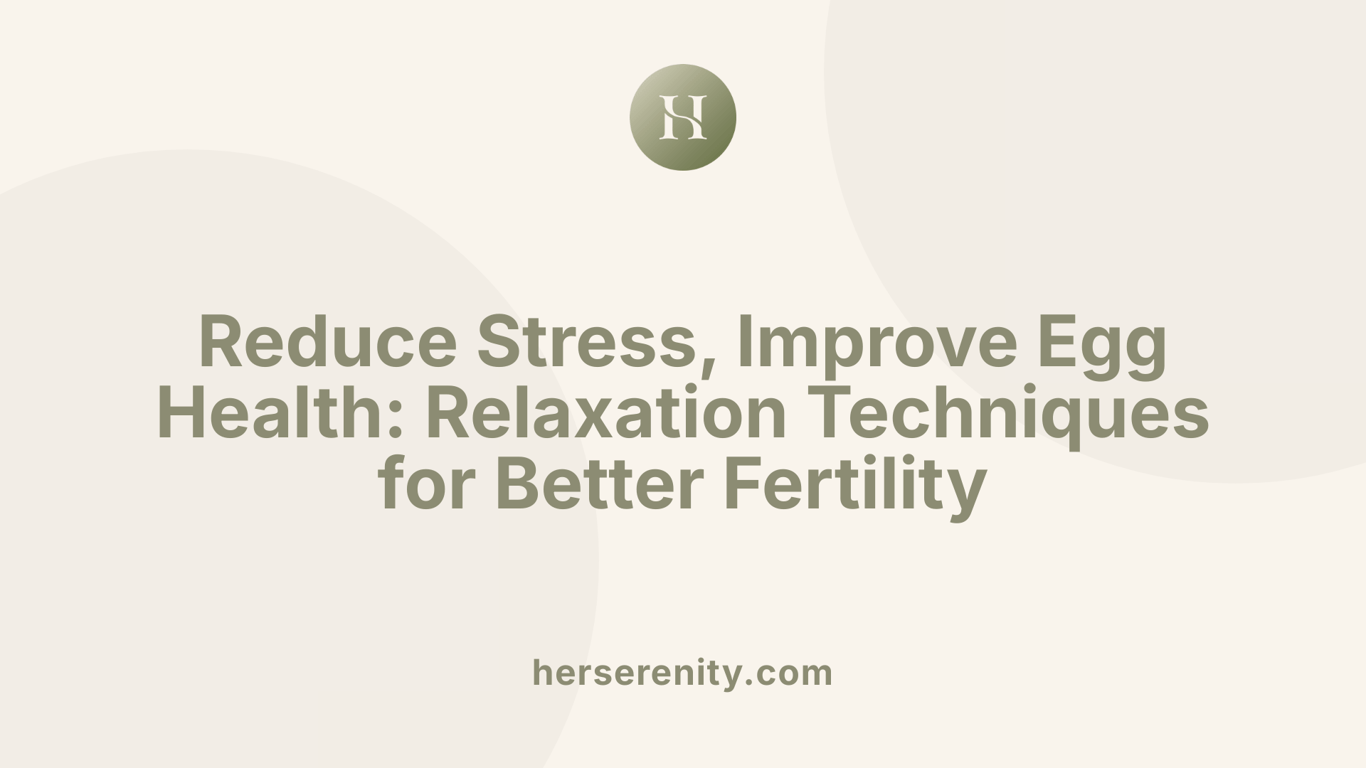 Reduce Stress, Improve Egg Health: Relaxation Techniques for Better Fertility
