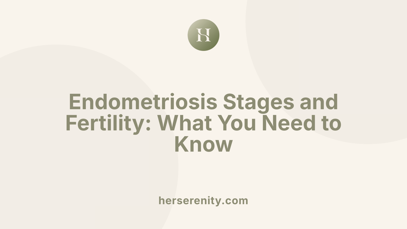 Endometriosis Stages and Fertility: What You Need to Know