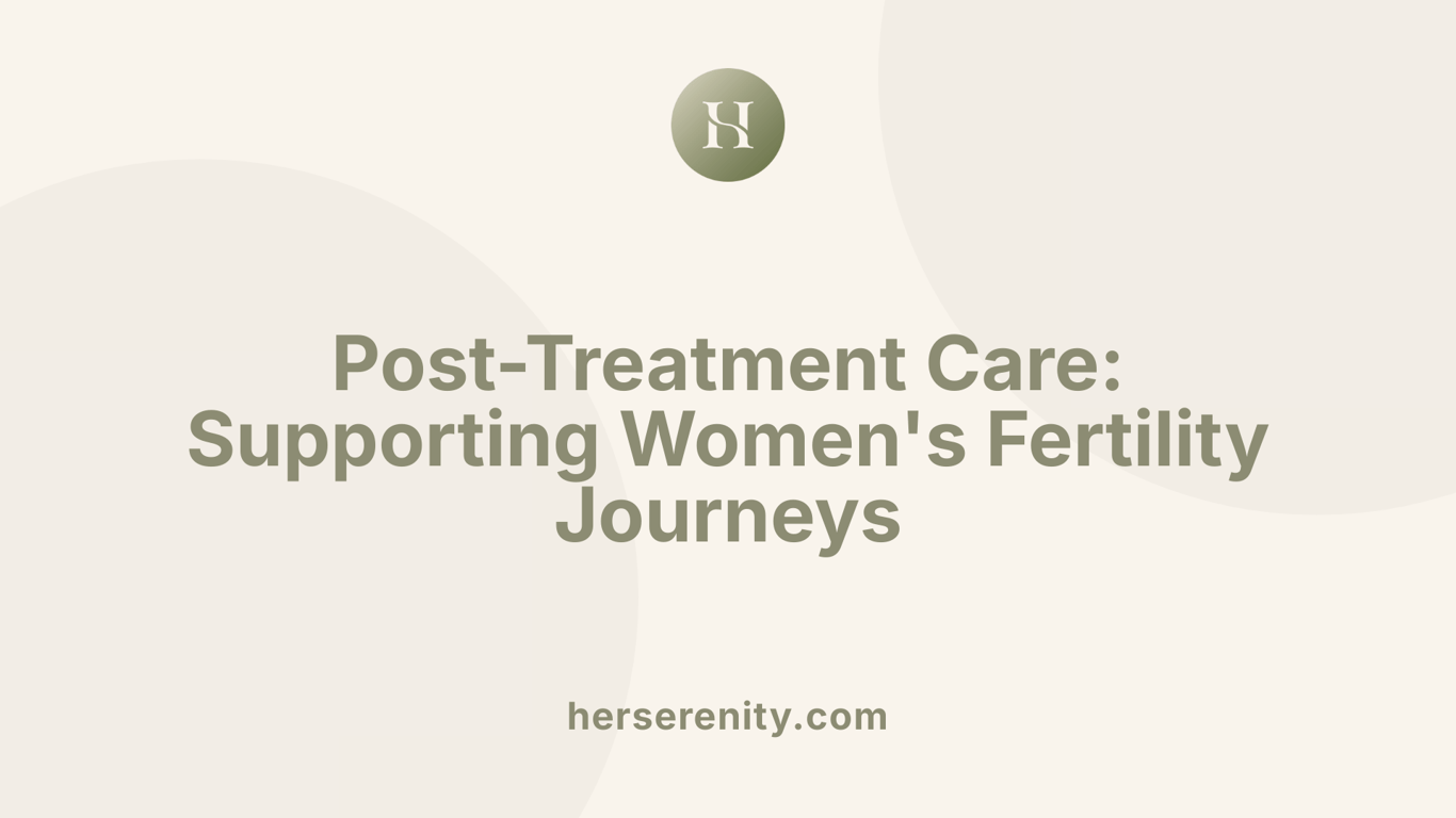 Post-Treatment Care: Supporting Women's Fertility Journeys