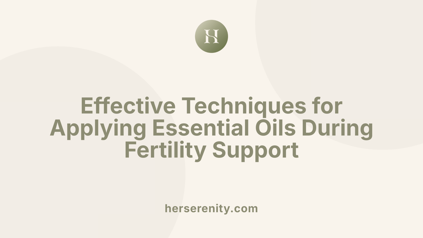 Effective Techniques for Applying Essential Oils During Fertility Support