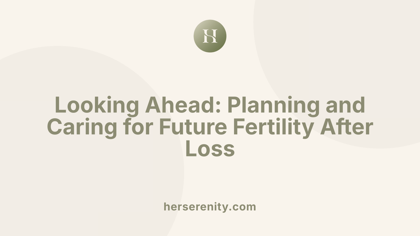 Looking Ahead: Planning and Caring for Future Fertility After Loss