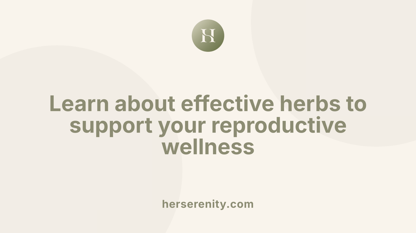 Learn about effective herbs to support your reproductive wellness