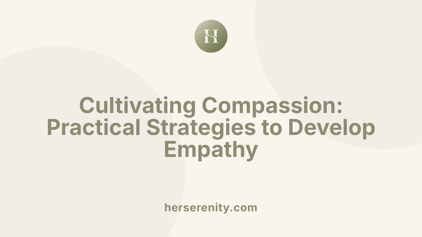 Cultivating Compassion: Practical Strategies to Develop Empathy