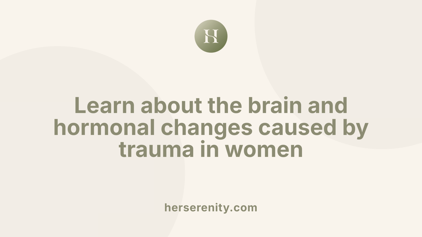 Learn about the brain and hormonal changes caused by trauma in women
