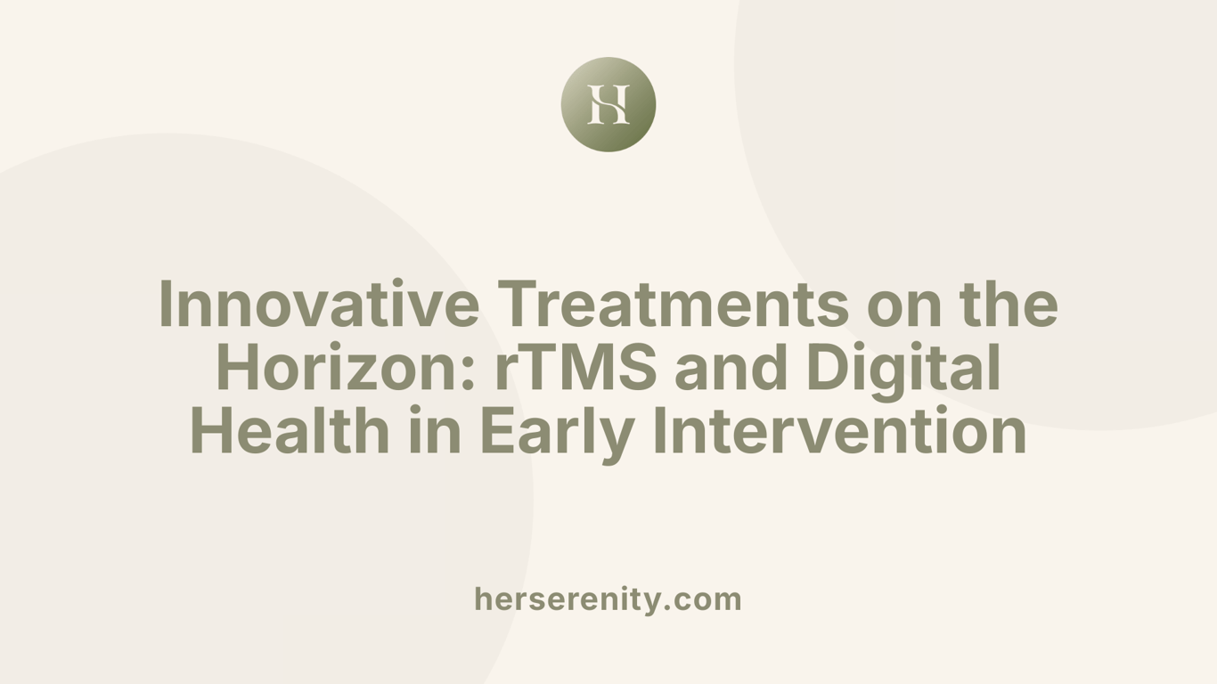 Innovative Treatments on the Horizon: rTMS and Digital Health in Early Intervention