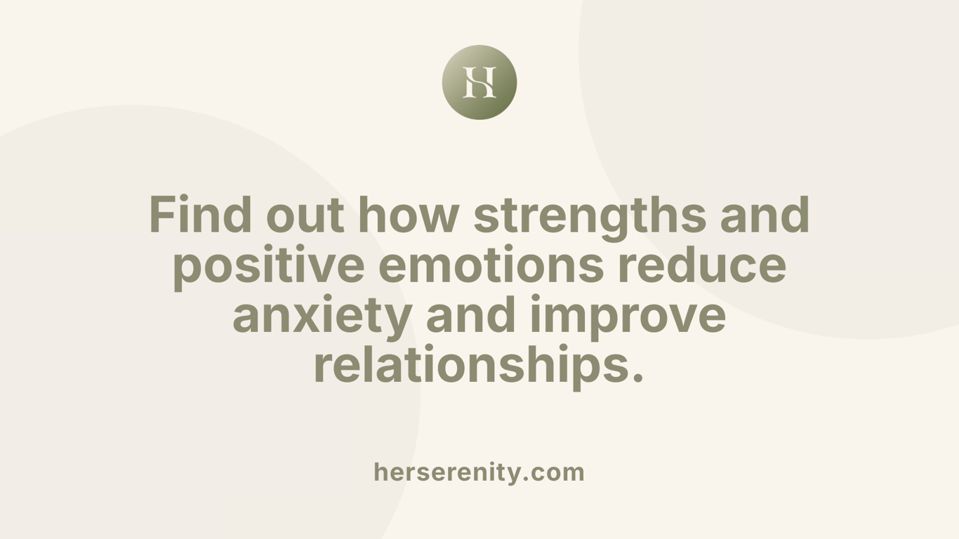 Find out how strengths and positive emotions reduce anxiety and improve relationships.