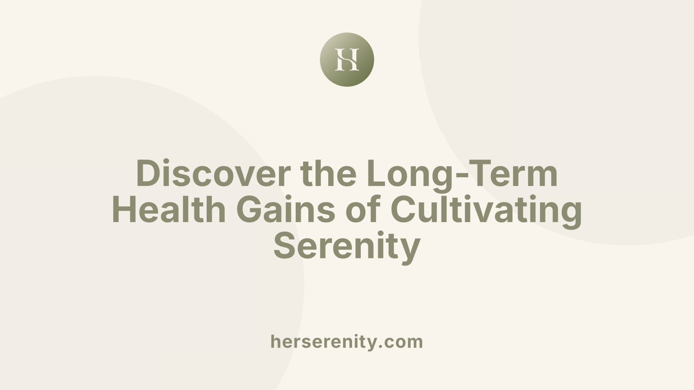 Discover the Long-Term Health Gains of Cultivating Serenity