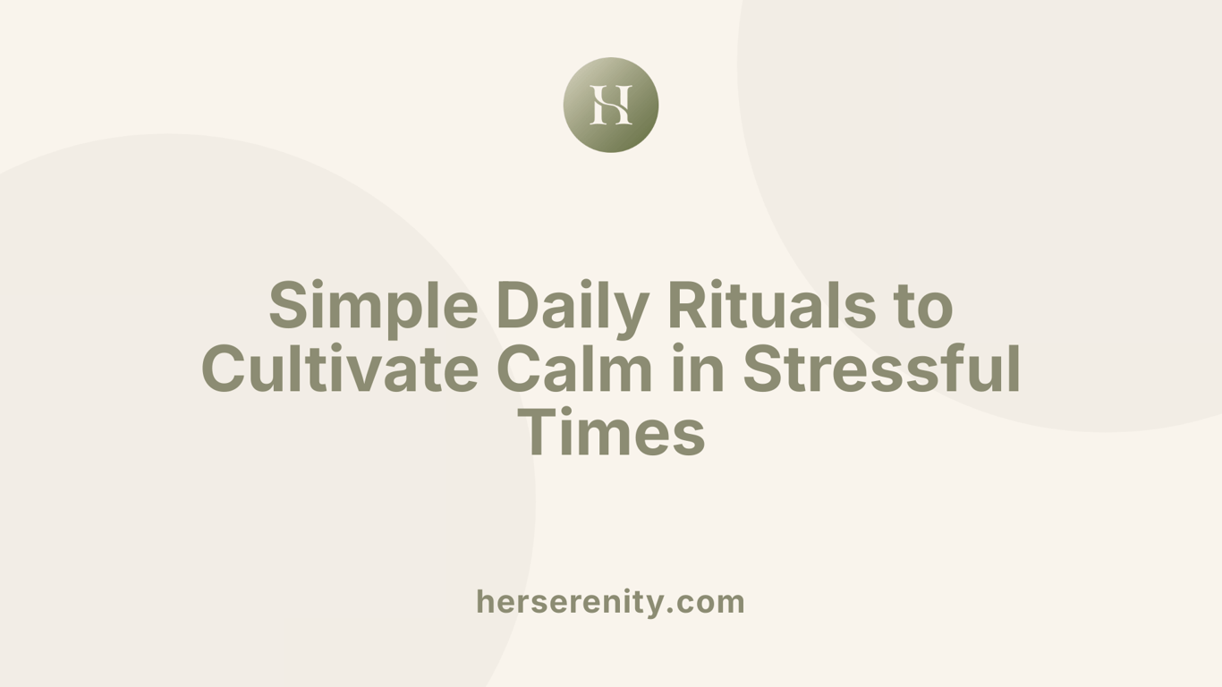 Simple Daily Rituals to Cultivate Calm in Stressful Times